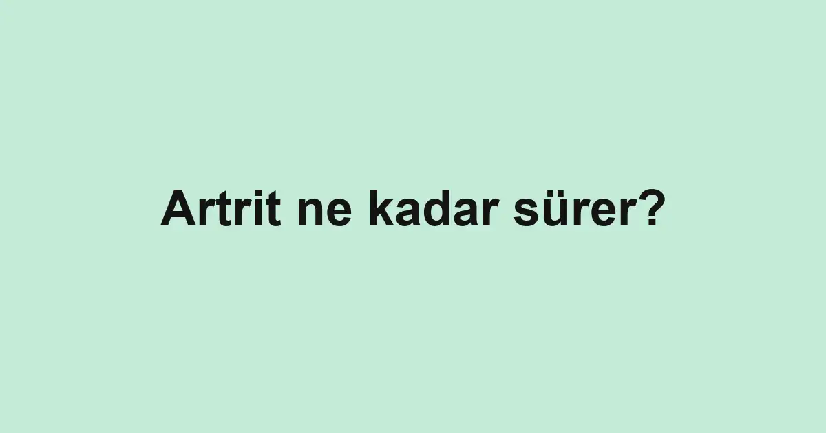 Artrit ne kadar sürer?